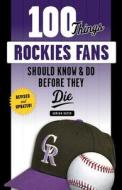 100 Things Rockies Fans Should Know & Do Before They Die di Adrian Dater edito da Triumph Books