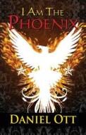 I Am The Phoenix di Daniel Ott edito da Publishamerica