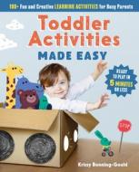 Toddler Activities Made Easy: 100+ Creative Learning Activities for Busy Parents di Kristin Bonning-Gould edito da ROCKRIDGE PR