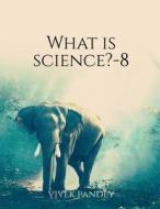 What is science?-8 di Vivek Pandey edito da Notion Press