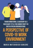 Transformational Leadership As A Necessary Style For Gender Parity In South African Organisations di Kanjere Maria Matshidiso Kanjere edito da 1st Book Library