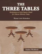 The Three Tables (Student Workbook): Reclaiming an Early Baptist Model for Deacon Ministry Today di Wyman Lewis Richardson edito da BOOKBABY