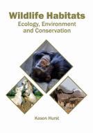 Wildlife Habitats: Ecology, Environment and Conservation edito da SYRAWOOD PUB HOUSE