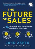 The Future of Sales: The 26 Techniques, Tools, and Processes Used by Elite Salespeople di John Asher edito da SIMPLE TRUTHS