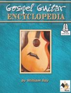 Gospel Guitar Encyclopedia di William Bay edito da WILLIAM BAY MUSIC