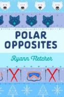 Polar Opposites di Fletcher edito da Ryann Fletcher