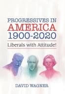 Progressives In America 1900-2020 di David Wagner edito da Xlibris Us