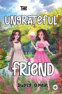 The Ungrateful Friend di Dupsy Oâ€™neal edito da Olympia Publishers