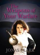 The Weapons of Your Warfare di Jonas Clark edito da SPIRIT OF LIFE MINISTRIES