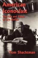 American Iconoclast: The Life and Times of Eric Hoffer di Tom Shachtman edito da HOPEWELL PUBN