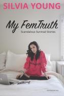 My Femtruth: Scandalous Survival Stories di Silvia Sidney Young edito da INDEPENDENTLY PUBLISHED