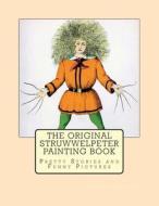 The Original Struwwelpeter Painting Book: Pretty Stories and Funny Pictures di Heinrich Hoffmann edito da Createspace Independent Publishing Platform