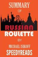 Summary of Russian Roulette: The Inside Story of Putin's War on America and the Election of Donald Trump by Michael Isikoff and David Corn - Finish di Speedyreads edito da Createspace Independent Publishing Platform