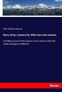 Story of our country for little men and women; di John Wesley Hanson edito da hansebooks