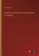 Seventh Annual Report of the State Board of Charities di Anonymous edito da Outlook Verlag