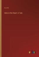 Idols in the Heart: A Tale di A. L. O. E. edito da Outlook Verlag
