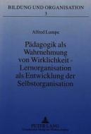 Pädagogik als Wahrnehmung von Wirklichkeit - Lernorganisation als Entwicklung der Selbstorganisation di Alfred Lumpe edito da Lang, Peter GmbH