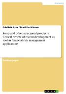 Swap and other structured products: Critical review of recent development as tool in financial risk management applicati di Frédérik Arns, Franklin Schram edito da GRIN Publishing