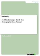 Fachkraftemangel Durch Den Demographischen Wandel di Markus Fix edito da Grin Publishing