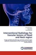 Interventional Radiology for Vascular lesions of Head and Neck region di Anendd Jadhav, Rajiv Borle, Pankaj Banode edito da LAP Lambert Academic Publishing