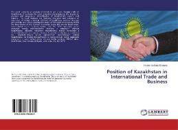 Position of Kazakhstan in International Trade and Business di Yekaterina Batyrkhanova edito da LAP Lambert Academic Publishing