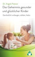 Das Geheimnis gesunder und glücklicher Kinder di Angela Fetzner edito da Books on Demand