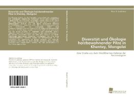 Diversität und Ökologie holzbewohnender Pilze in Khentey, Mongolei di Renchin Sunjidmaa edito da Südwestdeutscher Verlag für Hochschulschriften AG  Co. KG