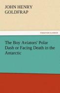 The Boy Aviators' Polar Dash or Facing Death in the Antarctic di John Henry Goldfrap edito da TREDITION CLASSICS