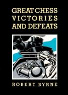Great Chess Victories and Defeats di Robert Byrne edito da ISHI PR