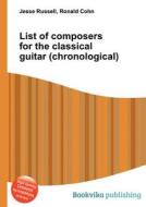 List Of Composers For The Classical Guitar (chronological) edito da Book On Demand Ltd.