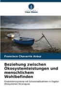 Beziehung zwischen Ökosystemleistungen und menschlichem Wohlbefinden di Francisco Chavarría Aráuz edito da Verlag Unser Wissen