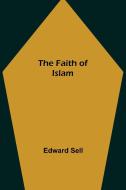 The Faith of Islam di Edward Sell edito da Alpha Editions