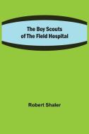 The Boy Scouts of the Field Hospital di Robert Shaler edito da Alpha Editions