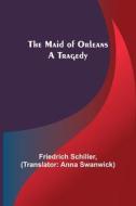 The Maid of Orleans di Friedrich Schiller edito da Alpha Editions