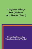 L'ingénieux hidalgo Don Quichotte de la Manche (Tome I) di Cervantes Saavedra edito da Alpha Editions