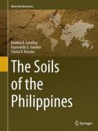 The Soils of the Philippines di Clarita D. Bacatio, Rodelio B. Carating, Raymundo G. Galanta edito da Springer Netherlands