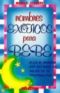 Nombres Exoticos Para Bebe = Exotic Baby Names di Monica Stevens edito da SELECTOR S A DE C U