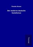 Der moderne deutsche Sozialismus di Theodor Brauer edito da TP Verone Publishing