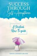 Success Through Self-Acceptance di Gikandi David Cameron Gikandi edito da Independently Published