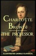 The Professor By Charlotte Bronte Illustrated (Noble Classics) di Charlotte Bronte edito da Independently Published