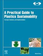 A Practical Guide to Plastics Sustainability: Concept, Solutions, and Implementation di Michel Biron edito da WILLIAM ANDREW INC