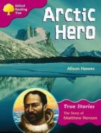 Oxford Reading Tree: Level 10: True Stories: Arctic Hero: The Story Of Matthew Henson di Alison Hawes, etc. edito da Oxford University Press