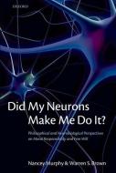 Did My Neurons Make Me Do It?: Philosophical and Neurobiological Perspectives on Moral Responsibility and Free Will di Nancey Murphy, Warren S. Brown edito da OXFORD UNIV PR