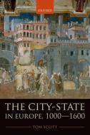 The City-State in Europe, 1000-1600: Hinterland, Territory, Region di Tom Scott edito da OXFORD UNIV PR
