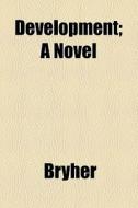 Development; A Novel di Bryher edito da General Books Llc