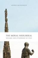 Muehlebach, A: The Moral Neoliberal di Andrea Muehlebach edito da The University of Chicago Press