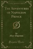 The Adventures of Napoleon Prince (Classic Reprint) di May Edginton edito da Forgotten Books