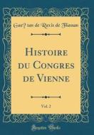Histoire Du Congres de Vienne, Vol. 2 (Classic Reprint) di Gaetan De Raxis De Flassan edito da Forgotten Books