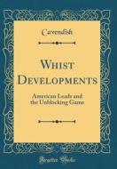 Whist Developments: American Leads and the Unblocking Game (Classic Reprint) di Cavendish Cavendish edito da Forgotten Books