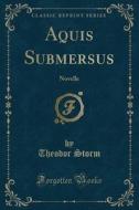 Aquis Submersus: Novelle (Classic Reprint) di Theodor Storm edito da Forgotten Books
